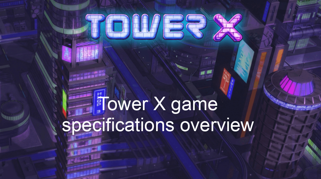 Tower X Game Tower X Game Specifications Overview Tower X Game Tower X Game Specifications Overview